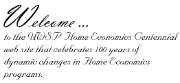 Welcome...to the UWSP Home Economics Centennial web site that celebrates 100 years of dynamic changes in Home Economic programs.